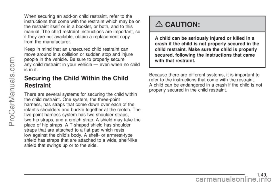 CHEVROLET UPLANDER 2006  Owners Manual When securing an add-on child restraint, refer to the
instructions that come with the restraint which may be on
the restraint itself or in a booklet, or both, and to this
manual. The child restraint i