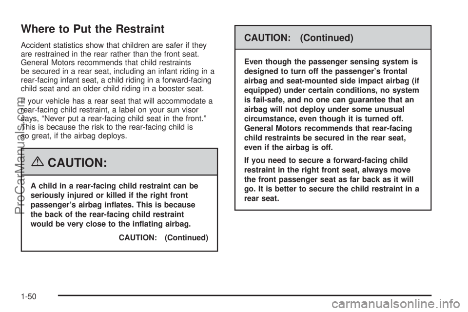 CHEVROLET UPLANDER 2006  Owners Manual Where to Put the Restraint
Accident statistics show that children are safer if they
are restrained in the rear rather than the front seat.
General Motors recommends that child restraints
be secured in