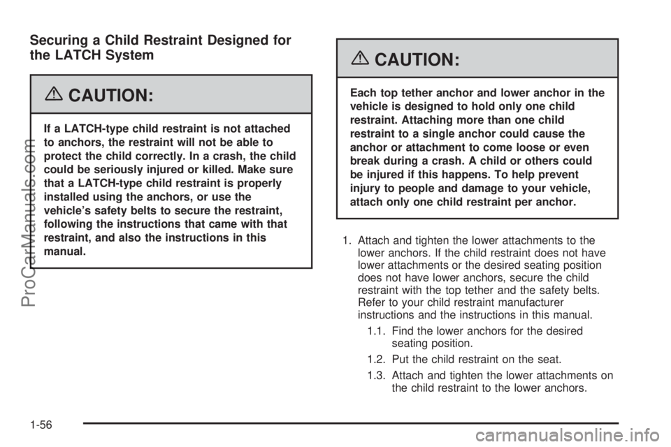 CHEVROLET UPLANDER 2006 Owners Manual Securing a Child Restraint Designed for
the LATCH System
{CAUTION:
If a LATCH-type child restraint is not attached
to anchors, the restraint will not be able to
protect the child correctly. In a crash CHEVROLET UPLANDER 2006 Owners Manual Securing a Child Restraint Designed for
the LATCH System
{CAUTION:
If a LATCH-type child restraint is not attached
to anchors, the restraint will not be able to
protect the child correctly. In a crash