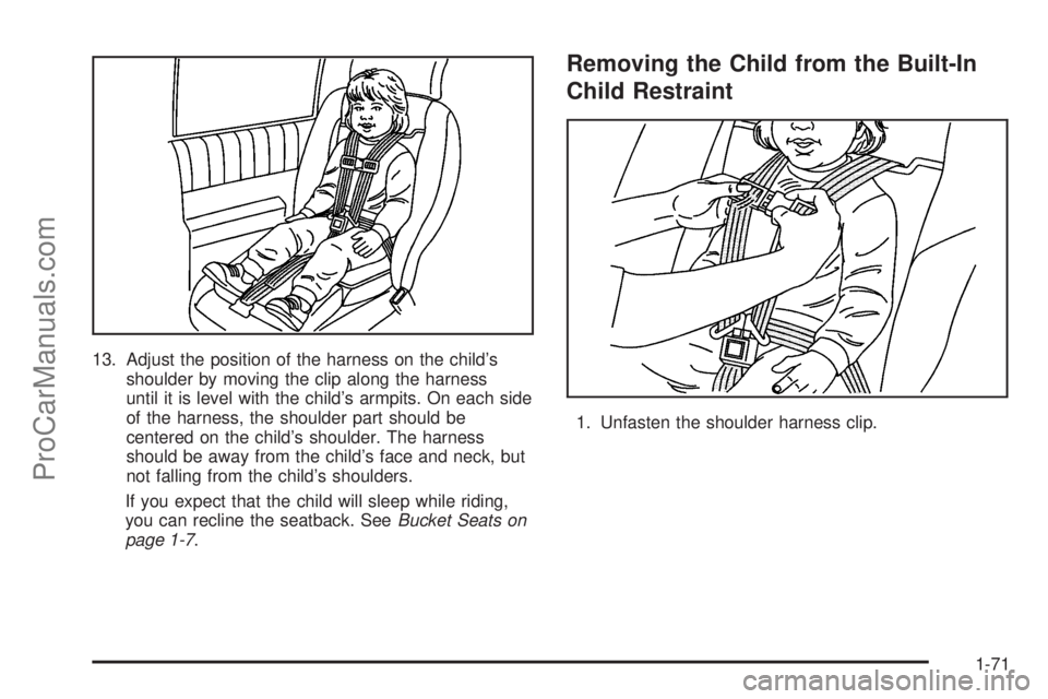 CHEVROLET UPLANDER 2006  Owners Manual 13. Adjust the position of the harness on the child’s
shoulder by moving the clip along the harness
until it is level with the child’s armpits. On each side
of the harness, the shoulder part shoul