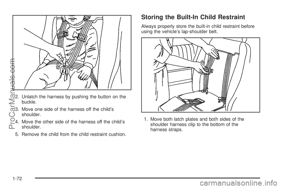 CHEVROLET UPLANDER 2006  Owners Manual 2. Unlatch the harness by pushing the button on the
buckle.
3. Move one side of the harness off the child’s
shoulder.
4. Move the other side of the harness off the child’s
shoulder.
5. Remove the 