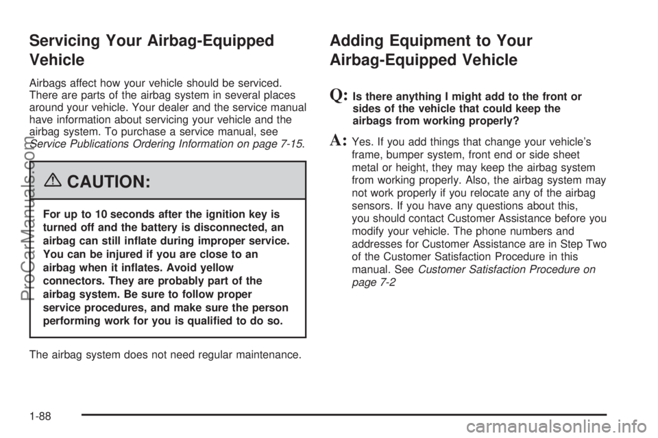 CHEVROLET UPLANDER 2006 Owners Manual Servicing Your Airbag-Equipped
Vehicle
Airbags affect how your vehicle should be serviced.
There are parts of the airbag system in several places
around your vehicle. Your dealer and the service manua CHEVROLET UPLANDER 2006 Owners Manual Servicing Your Airbag-Equipped
Vehicle
Airbags affect how your vehicle should be serviced.
There are parts of the airbag system in several places
around your vehicle. Your dealer and the service manua