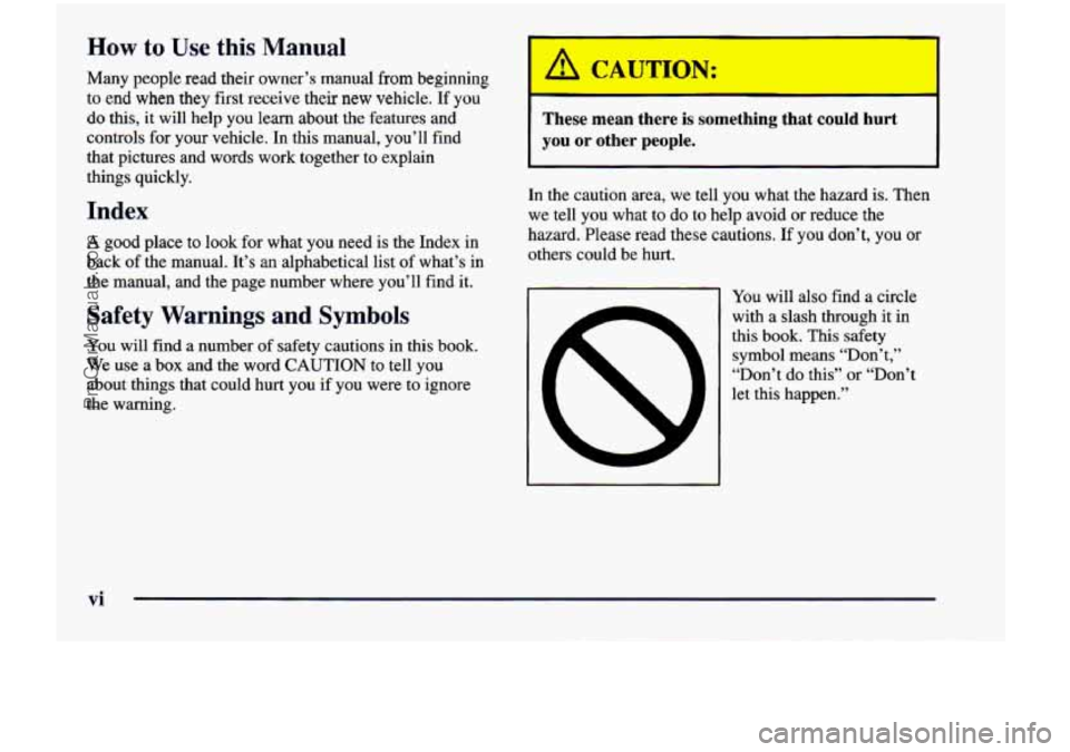 CHEVROLET VENTURE 1998  Owners Manual How to Use this Manual 
Many people  read  their  owner’s manual from beginning 
to  end 
when they  first receive  their new vehicle. If you 
do  this,  it  will  help  you learn  about  the  featu