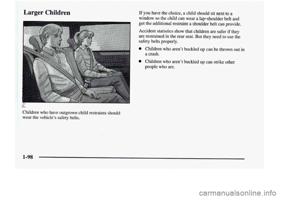 CHEVROLET VENTURE 1998  Owners Manual I 
Larger Children If you have  the  choice,  a  child  should sit next  to a 
window so the  child  can wear a lap-shoulder  belt  and 
get  the  additional  restraint 
a shoulder  belt  can  provide
