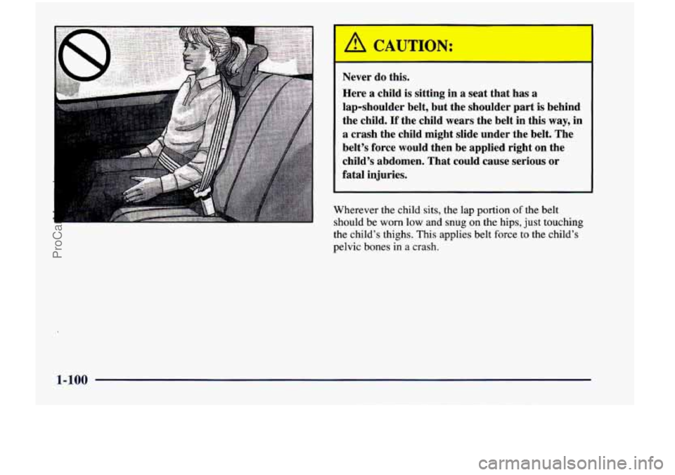 CHEVROLET VENTURE 1998  Owners Manual I A CAUTION: 
Never do this. 
Here  a  child 
is sitting  in a seat  that  has  a 
lap-shoulder  belt, but  the  shoulder  part 
is behind 
the  child. 
If the  child  wears  the  belt  in  this way, 