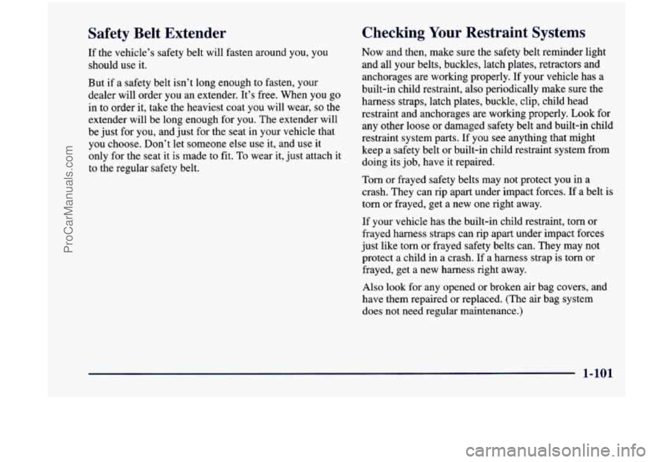 CHEVROLET VENTURE 1998  Owners Manual Safety  Belt  Extender 
If the  vehicle’s  safety  belt  will  fasten around you, you 
should  use it. 
But  if a  safety  belt  isn’t long enough  to fasten,  your 
dealer  will  order you  an  e