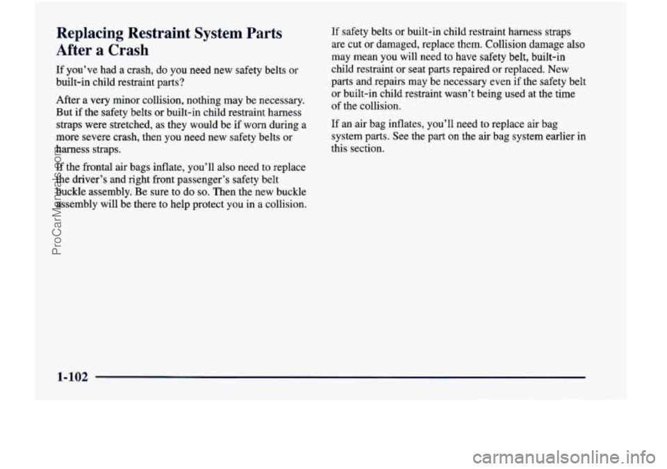 CHEVROLET VENTURE 1998  Owners Manual Replacing  Restraint  System  Parts 
After 
a Crash 
If  you’ve  had  a  crash,  do  you need  new safety  belts or 
built-in  child  restraint  parts? 
After  a  very  minor  collision,  nothing  m
