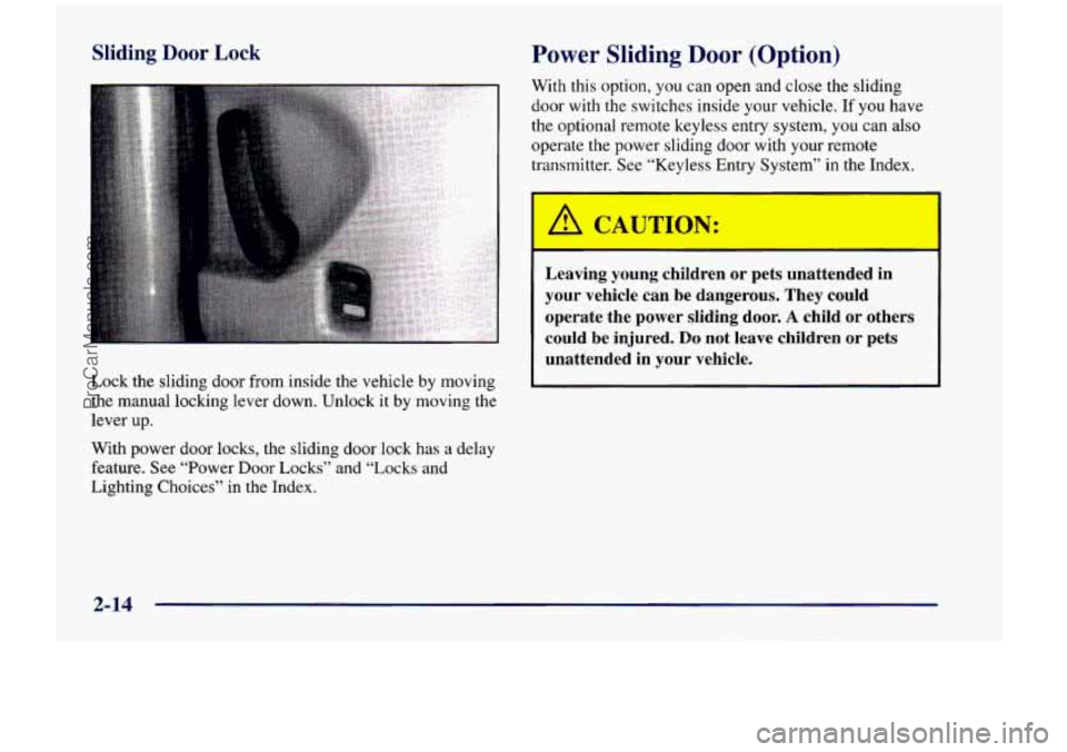 CHEVROLET VENTURE 1998  Owners Manual Sliding Door Lock 
Lock the  sliding  door  from  inside  the  vehicle  by  moving 
the  manual  locking  lever  down.  Unlock  it  by moving  the 
lever  up. 
Power Sliding Door (Option) 
With  this 