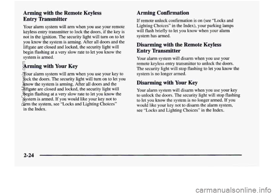 CHEVROLET VENTURE 1998  Owners Manual Arming  with  the  Remote  Keyless Entry  Transmitter 
Your  alarm  system  will  arm when  you  use  your  remote 
keyless  entry  transmitter  to  lock the  doors,  if the  key  is 
not  in  the  ig