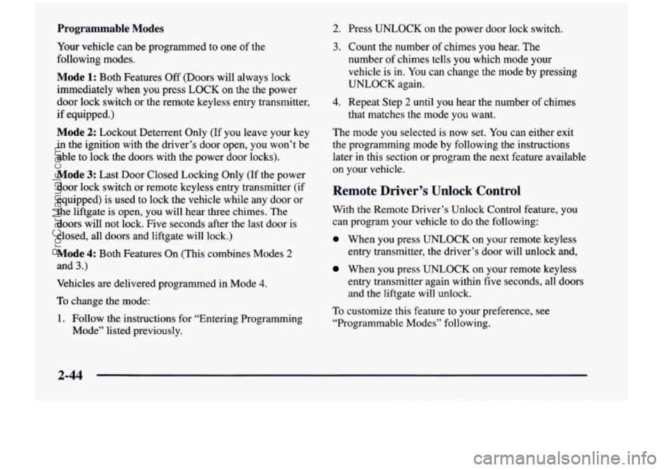 CHEVROLET VENTURE 1998  Owners Manual Programmable  Modes 2. Press  UNLOCK  on  the  power door lock  switch. 
Your  vehicle  can be  programmed  to  one 
of the 
following  modes. 
Mode 1: Both  Features  Off (Doors  will  always  lock 
