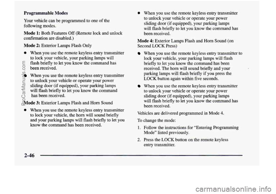 CHEVROLET VENTURE 1998  Owners Manual Programmable  Modes 
Your vehicle  can  be programmed  to  one of the 
following  modes. 
Mode 1: Both Features Off (Remote lock  and  unlock 
confirmation  are  disabled.) 
Mode 2: Exterior  Lamps  F