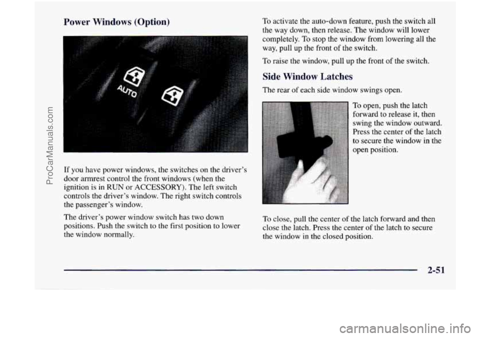 CHEVROLET VENTURE 1998  Owners Manual Power  Windows  (Option) To activate  the  auto-down  feature,  push the switch  all 
the  way  down,  then  release.  The window  will  lower 
I completely.  To  stop  the  window  from lowering  all