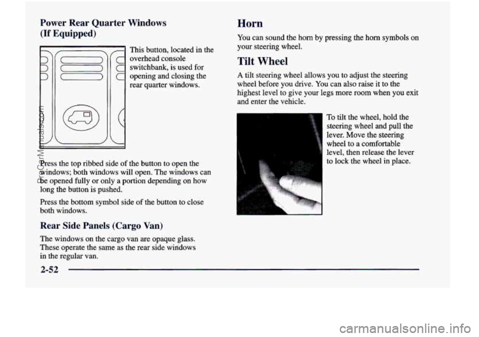 CHEVROLET VENTURE 1998  Owners Manual Power  Rear  Quarter Windows 
(If Equipped) 
I This button,  located  in  the 
c overhead  console 
C switchbank, is  used for 
C opening  and  closing  the 
rear  quarter  windows. 
Press  the top  r