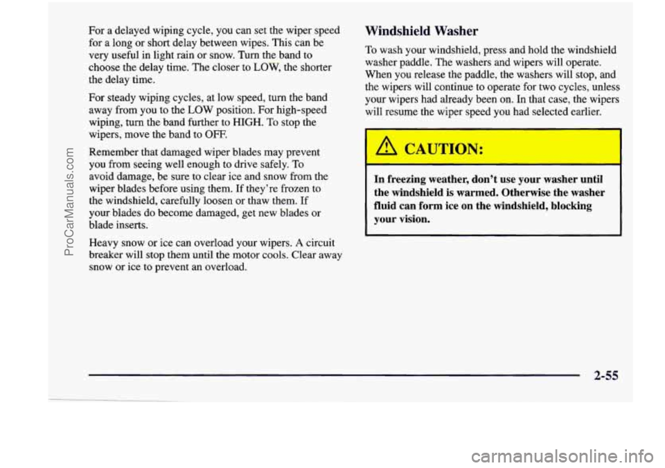 CHEVROLET VENTURE 1998  Owners Manual For a delayed  wiping cycle, you  can  set  the  wiper  speed 
for  a long 
or short delay  between  wipes.  This can  be 
very  useful  in  light  rain  or  snow.  Turn  the band  to 
choose  the  de