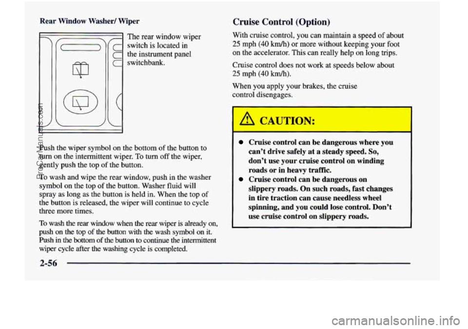 CHEVROLET VENTURE 1998  Owners Manual Rear Window  Washer/  Wiper 
! The rear  window  wiper 
- switch  is  located  in 
the  instrument  panel 
1 switchbank. 
Cruise Control (Option) 
With  cruise  control,  you  can  maintain  a  speed 