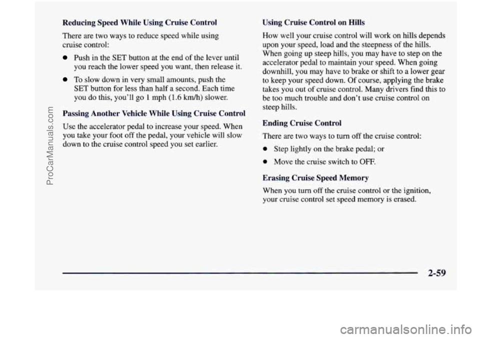 CHEVROLET VENTURE 1998  Owners Manual Reducing  Speed  While  Using  Cruise  Control 
There are  two  ways  to  reduce speed while  using 
cruise  control: 
Push  in  the SET button at the  end  of the  lever  until 
you  reach the lower 