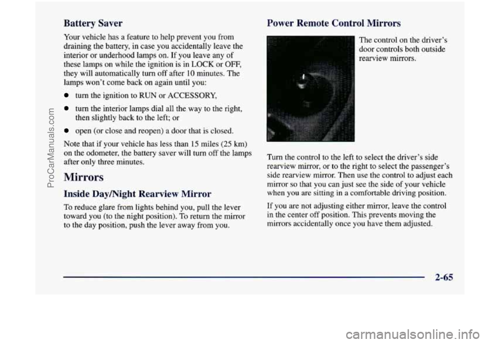 CHEVROLET VENTURE 1998  Owners Manual Battery  Saver 
Your vehicle  has  a feature  to  help  prevent  you from 
draining  the  battery,  in  case you  accidentally  leave  the 
interior  or underhood  lamps 
on. If you  leave  any  of 
t