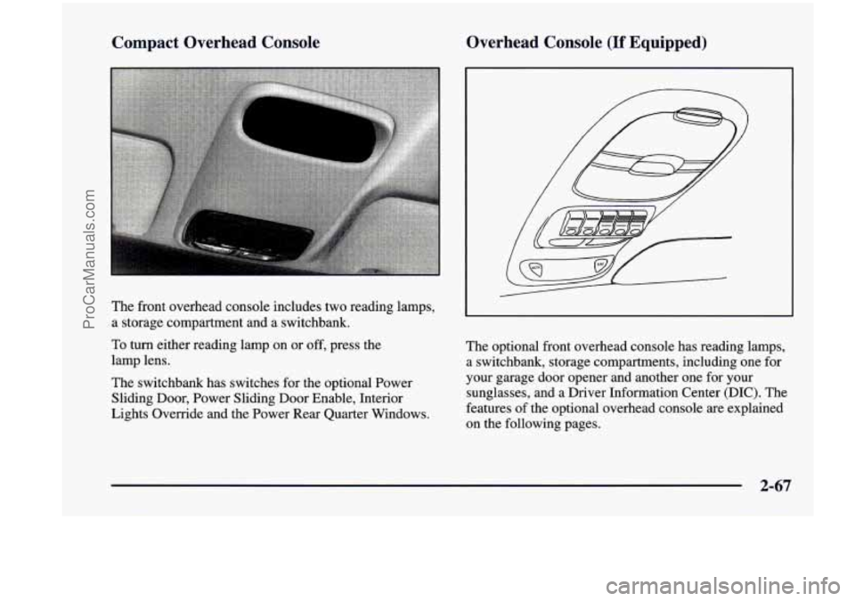 CHEVROLET VENTURE 1998  Owners Manual Compact  Overhead  Console Overhead  Console (If Equipped) 
b 
The 
front  overhead console  includes  two  reading  lamps, 
a  storage  compartment  and  a  switchbank. 
To 
turn either  reading  lam