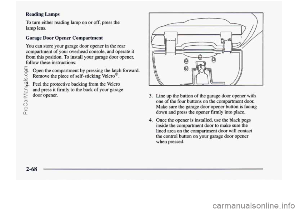 CHEVROLET VENTURE 1998  Owners Manual Reading  Lamps 
To turn either  reading  lamp  on  or off, press  the 
lamp  lens. 
Garage  Door  Opener  Compartment 
You can  store  your  garage  door  opener  in  the  rear 
compartment  of  your 