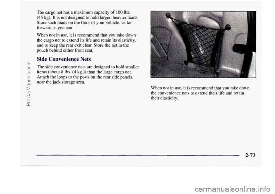 CHEVROLET VENTURE 1998  Owners Manual The cargo net  has a maximum  capacity  of 100 lbs. 
(45 kg).  It  is  not  designed  to  hold  larger,  heavier  loads. 
Store  such  loads  on the  floor  of your  vehicle,  as  far 
forward  as you