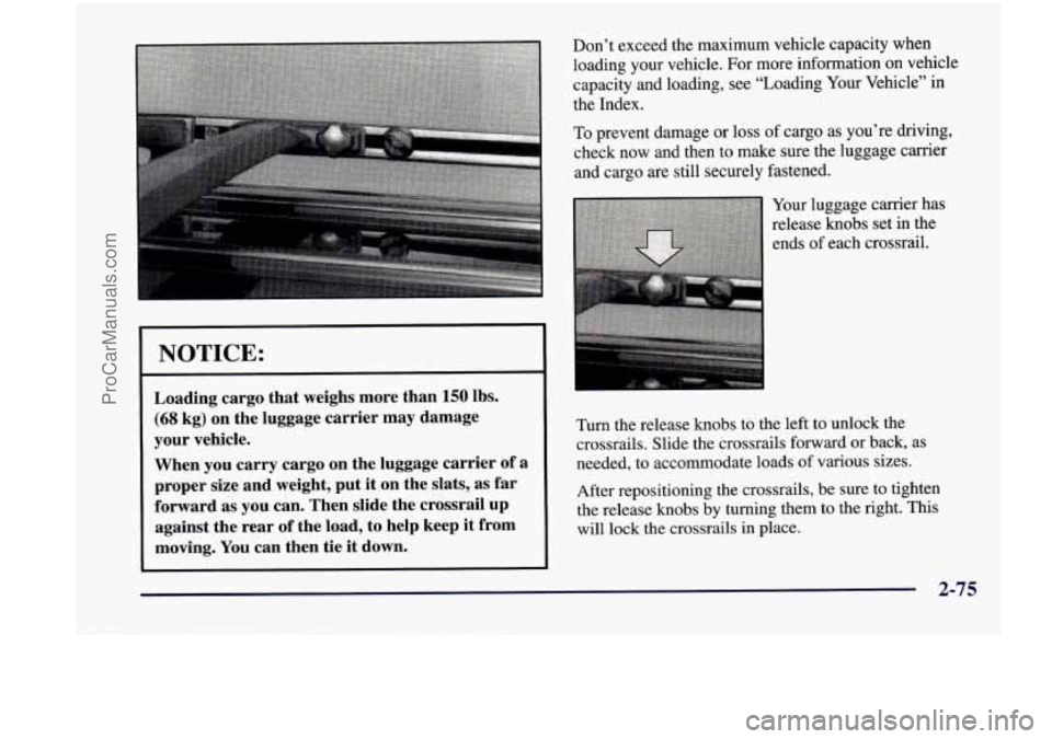 CHEVROLET VENTURE 1998  Owners Manual NOTICE: 
Loading  cargo  that weighs more  than 150 lbs. 
(68 kg) on the  luggage  carrier may damage 
your  vehicle. 
When  you carry  cargo 
on the  luggage  carrier of a 
proper  size and  weight, 