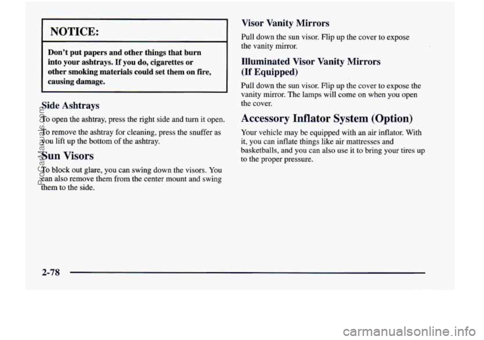 CHEVROLET VENTURE 1998  Owners Manual I NOTICE: 
Don’t  put  papers  and  other  things  that  burn 
into  your  ashtrays. 
If you  do,  cigarettes  or 
other  smoking  materials  could  set  them  on  fire, 
causing  damage. 
Side  Ash