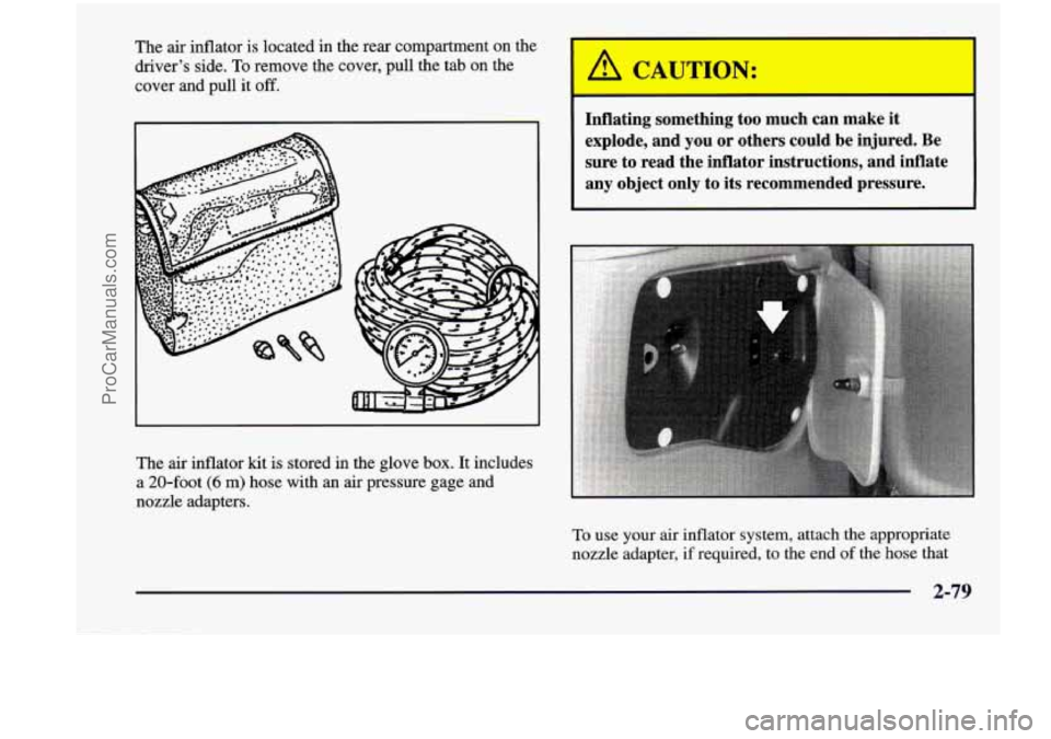 CHEVROLET VENTURE 1998  Owners Manual The air inflator is located  in  the  rear  compartment on the 
driver’s  side. 
To remove the  cover,  pull  the  tab on the 
cover  and  pull  it 
off. 
The air  inflator kit is stored  in  the  g