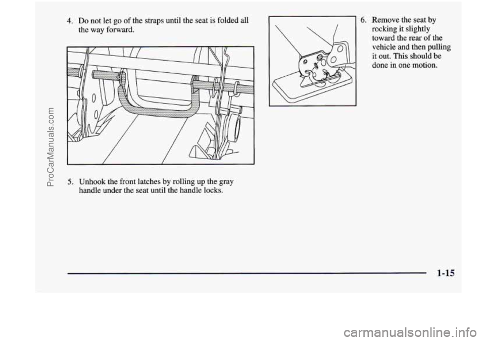 CHEVROLET VENTURE 1998  Owners Manual 4. Do not let go  of the  straps  until  the  seat is folded  all 
the  way  forward. 
, ;q. ......... . . . . . . . . fi 
5. Unhook the front  latches  by  rolling up the gray 
handle  under the seat