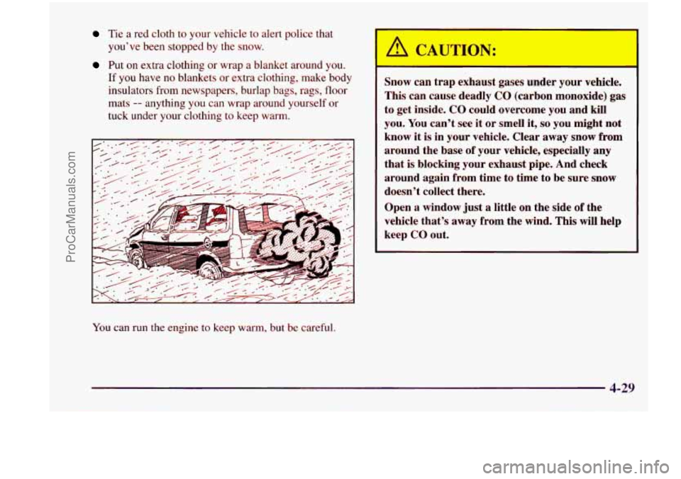 CHEVROLET VENTURE 1998  Owners Manual Tie  a  red  cloth to your  vehicle  to alert  police  that 
you’ve  been  stopped  by the  snow. 
Put on extra  clothing  or wrap  a  blanket  around  you. 
If you have no blankets  or extra  cloth