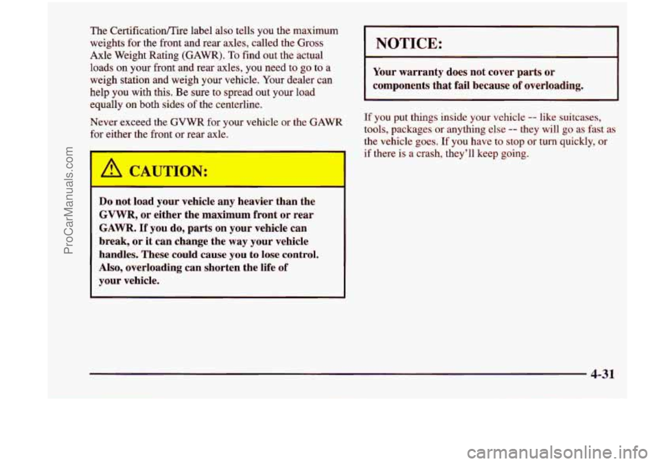 CHEVROLET VENTURE 1998  Owners Manual The Certificatioflire  label  also tells you the maximum 
weights  for the front  and  rear  axles,  called  the  Gross 
Axle  Weight  Rating 
(GAWR). To find out the actual 
loads  on  your  front an