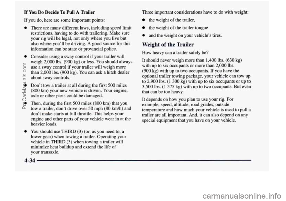 CHEVROLET VENTURE 1998  Owners Manual If You Do  Decide To Pull A Trailer 
If you  do,  here are some  important  points: 
e 
0 
0 
0 
0 
There are  many  different  laws,  including  speed  limit 
restrictions,  having  to  do with  trai