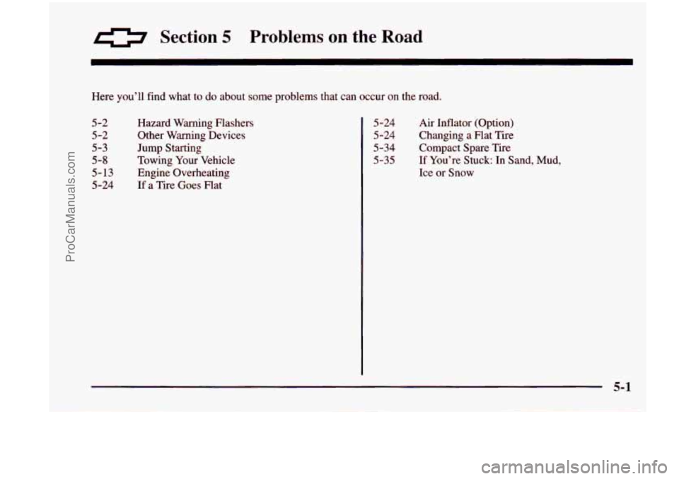 CHEVROLET VENTURE 1998  Owners Manual 0 Section 5 Problems on the  Road 
Here you’ll find what to do about some problems  that  can occur on the  road. 
5-2 
5-2 
5-3 
5-8 
5-13 
5-24 
Hazard  Warning  Flashers 
Other  Warning  Devices 