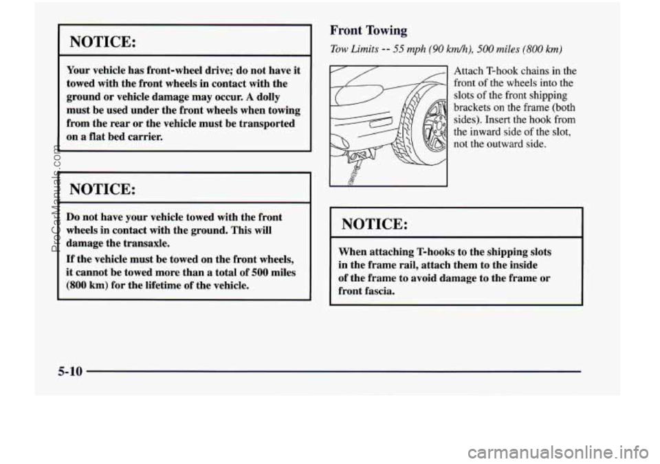 CHEVROLET VENTURE 1998  Owners Manual I NOTICE: 
Your vehicle  has  front-wheel  drive;  do  not  have  it 
towed with  the  front wheels in  contact  with the 
ground  or  vehicle damage  may occur. 
A dolly 
must  be  used under  the  f