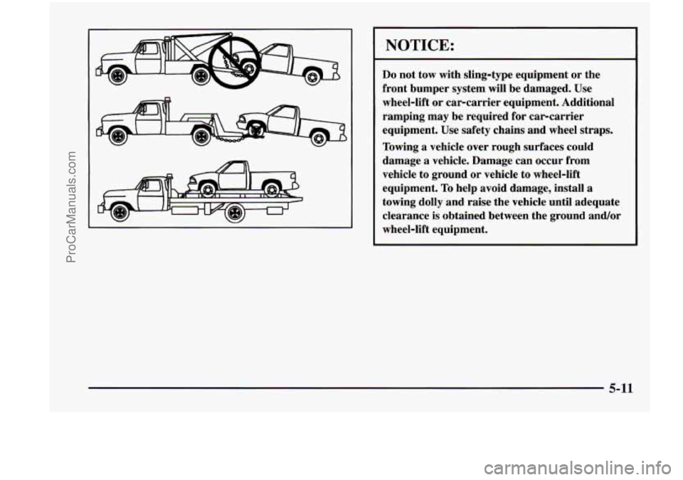 CHEVROLET VENTURE 1998  Owners Manual NOTICE: 
Do not tow  with  sling-type  equipment  or  the 
front  bumper  system will be  damaged.  Use 
wheel-lift  or  car-carrier  equipment.  Additional 
ramping  may  be required  for  car-carrie