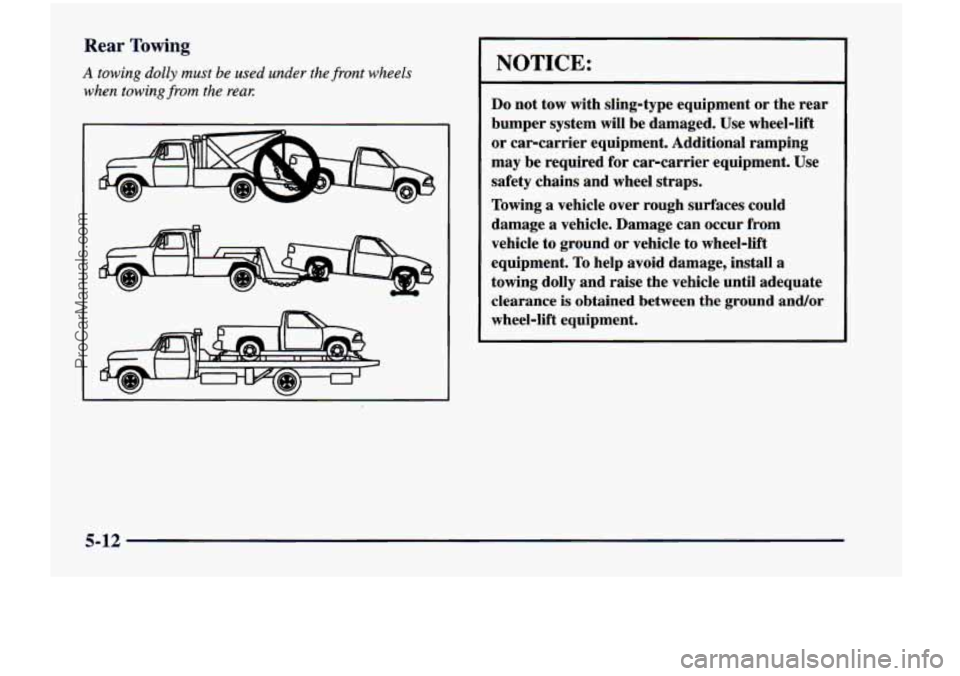 CHEVROLET VENTURE 1998  Owners Manual Rear Towing 
A towing dolly must be used under the  front wheels 
when  towing 
from the reay: 
NOTICE: 
Do not  tow  with  sling-type  equipment  or  the  rear 
bumper  system will  be damaged.  Use 