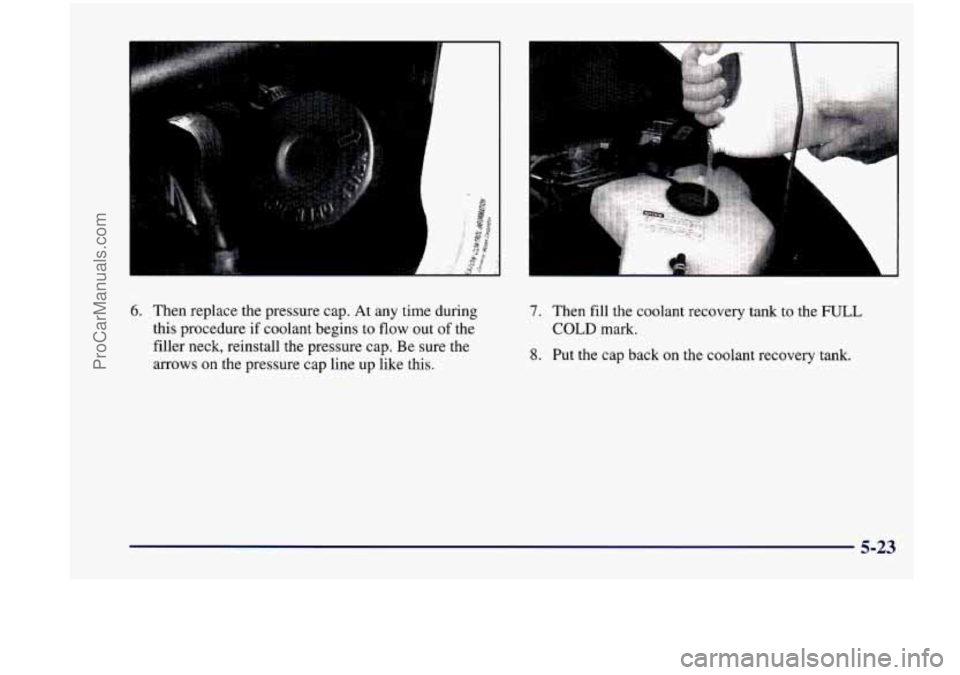 CHEVROLET VENTURE 1998  Owners Manual I 
F 1 
6. Then replace  the  pressure  cap.  At  any  time  during 
this  procedure  if coolant  begins 
to flow out of the 
filler  neck,  reinstall  the  pressure  cap.  Be sure  the 
arrows on the