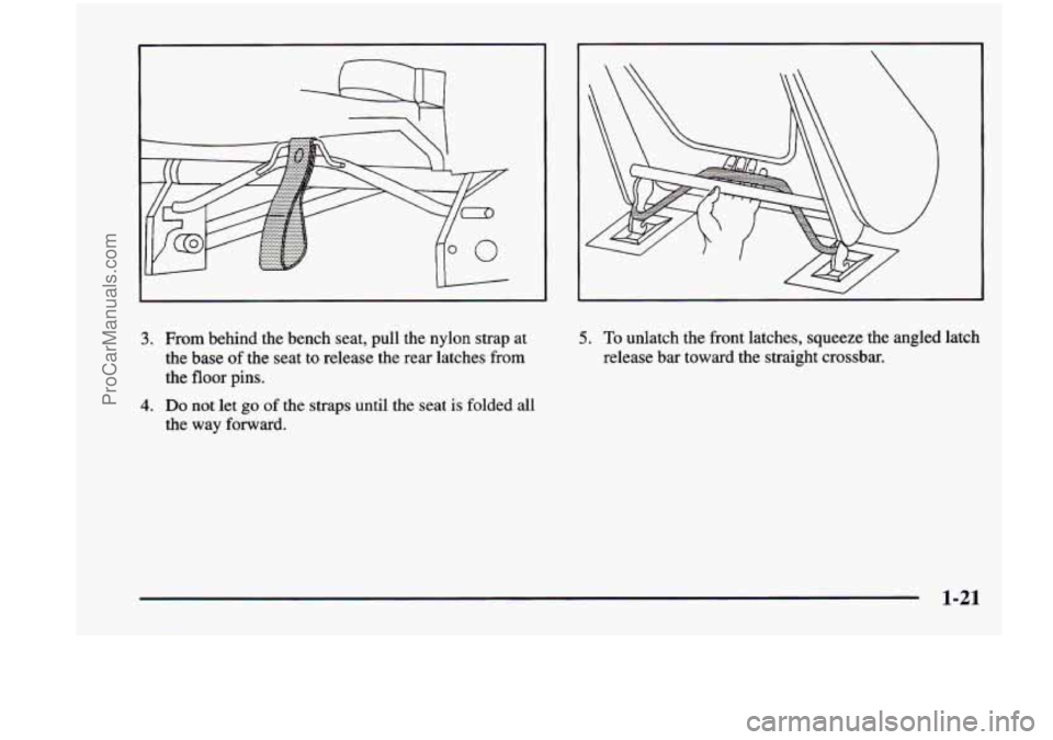 CHEVROLET VENTURE 1998  Owners Manual 3. From behind  the  bench  seat,  pull  the  nylon  strap  at 
the  base 
of the  seat  to  release  the  rear  latches  from 
the floor  pins. 
4. Do not  let go of the  straps  until  the  seat is 