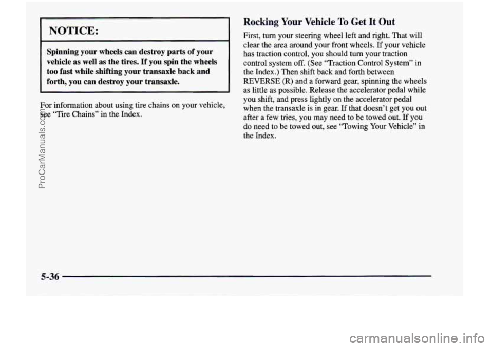 CHEVROLET VENTURE 1998  Owners Manual NOTICE: 
~ 
Spinning  your  wheels  can  destroy  parts of your 
vehicle  as well 
as the  tires.  If  you  spin  the  wheels 
too fast  while  shifting  your  transaxle  back  and 
forth,  you  can  