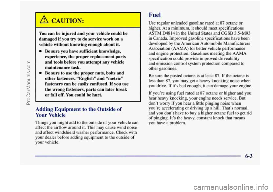 CHEVROLET VENTURE 1998  Owners Manual Fuel 
L 
You can be injured  and  your ve :le could  be 
damaged  if you  try  to  do  service  work  on  a 
vehicle  without  knowing  enough  about 
it. 
Be sure  you have  sufficient  knowledge, 
e