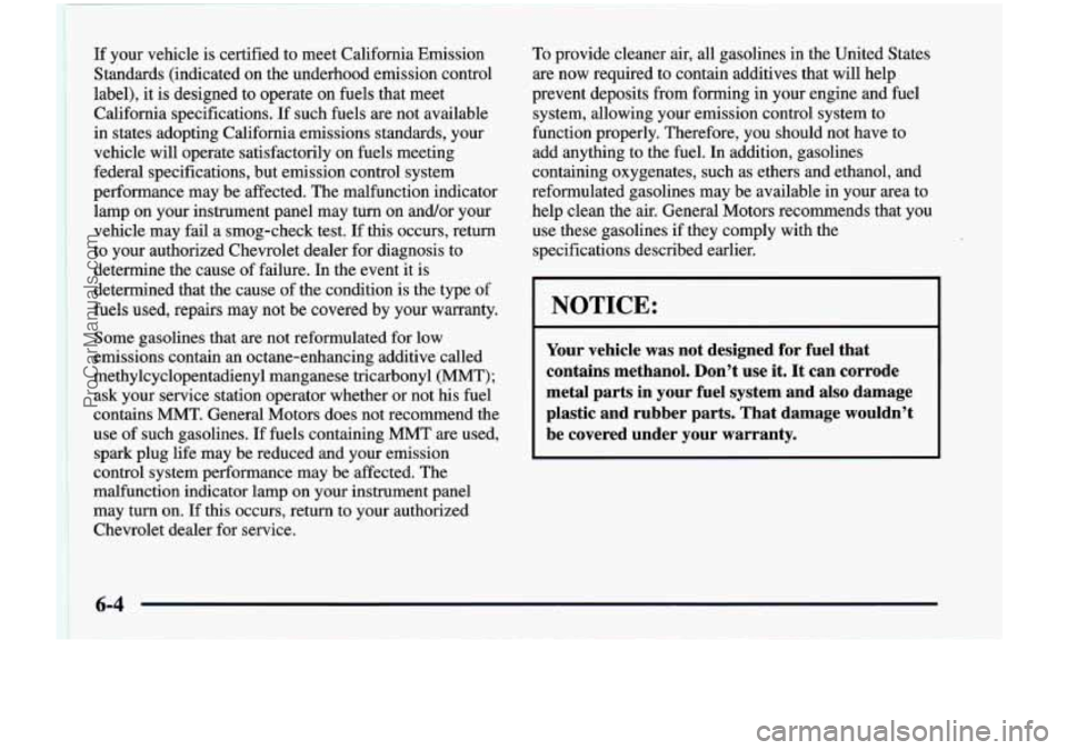 CHEVROLET VENTURE 1998  Owners Manual If your  vehicle is certified  to  meet  California  Emission 
Standards  (indicated  on  the underhood  emission  control 
label), 
it is  designed  to  operate on fuels that  meet 
California  speci