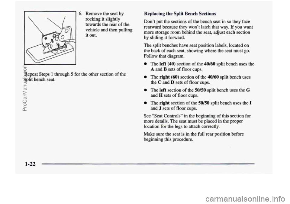 CHEVROLET VENTURE 1998  Owners Manual 6. Remove  the  seat by 
rocking  it slightly 
towards  the  rear  of  the 
vehicle  and  then  pulling 
it  out. 
Repeat  Steps 
1 through 5 for  the  other  section of the 
split  bench  seat. 
Repl