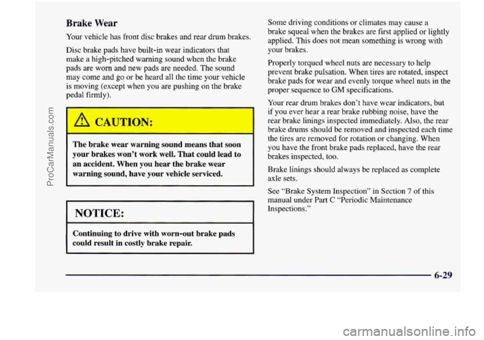 CHEVROLET VENTURE 1998 Owners Manual Brake Wear
Your vehicle has front disc brakes and rear drum brakes.
Disc brake pads have built-in wear indicators that
make a high-pitched warning sound when the brake
pads a CHEVROLET VENTURE 1998 Owners Manual Brake Wear
Your vehicle has front disc brakes and rear drum brakes.
Disc brake pads have built-in wear indicators that
make a high-pitched warning sound when the brake
pads a