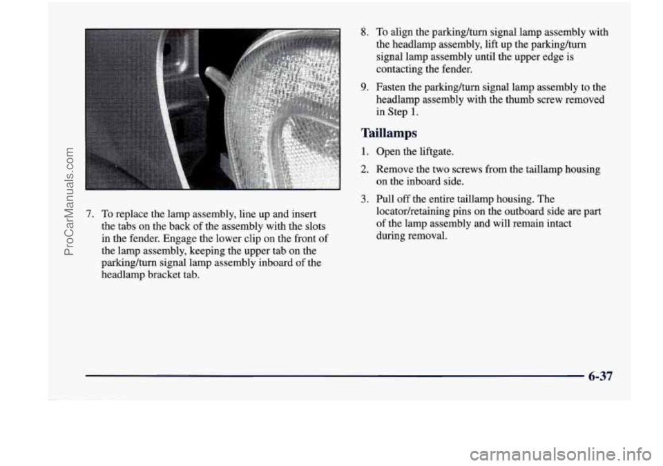 CHEVROLET VENTURE 1998  Owners Manual 7. To replace the lamp  assembly,  line  up  and  insert 
the  tabs  on  the  back of the  assembly  with  the  slots 
in  the  fender.  Engage the lower clip  on  the  front  of 
the lamp  assembly, 