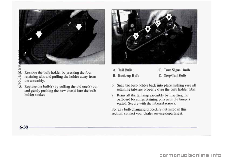CHEVROLET VENTURE 1998  Owners Manual 4. Remove  the  bulb  holder  by  pressing  the  four 
retaining  tabs  and  pulling  the  holder  away  from  the  assembly. 
5. Replace  the  bulb(s)  by  pulling  the  old  one(s)  out 
and  gently