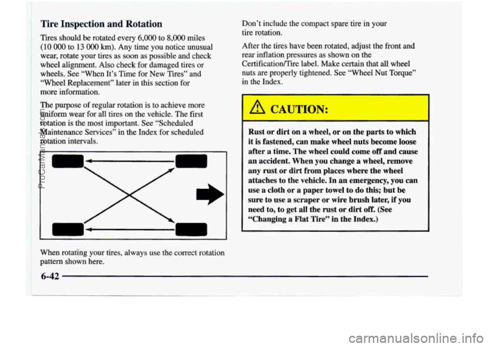 CHEVROLET VENTURE 1998  Owners Manual Tire Inspection  and Rotation 
Tires  should  be rotated  every 6,000 to 8,000 miles 
(10 000 to 13 000 Ism). Any  time  you  notice  unusual 
wear,  rotate  your  tires  as  soon  as  possible  and  