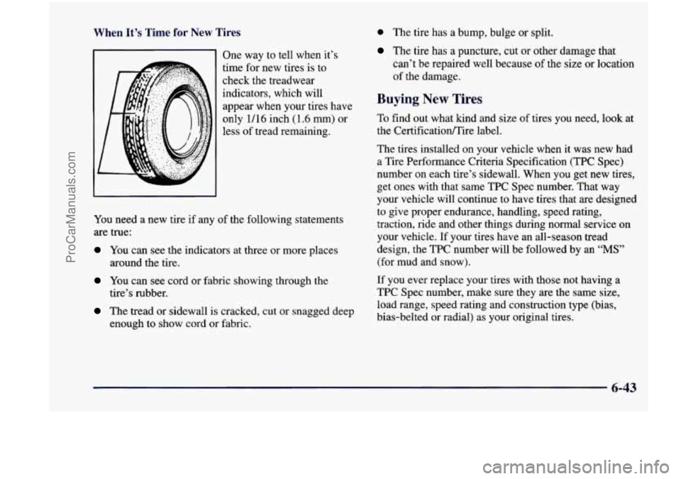 CHEVROLET VENTURE 1998  Owners Manual When It’s Time for New Tires 
11 One  way to  tell  when  it’s 
time  for new  tires  is to 
check  the  treadwear 
indicators,  which  will 
appear  when  your  tires  have 
only 
1/16 inch  (1.6