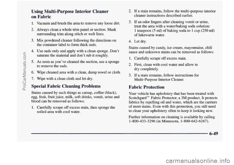 CHEVROLET VENTURE 1998  Owners Manual Using  Multi-Purpose  Interior  Cleaner 
on Fabric 
1. Vacuum  and  brush  the area  to  remove  any  loose  dirt. 
2. Always  clean  a  whole  trim  panel or section.  Mask 
3. Mix  powdered  cleaner