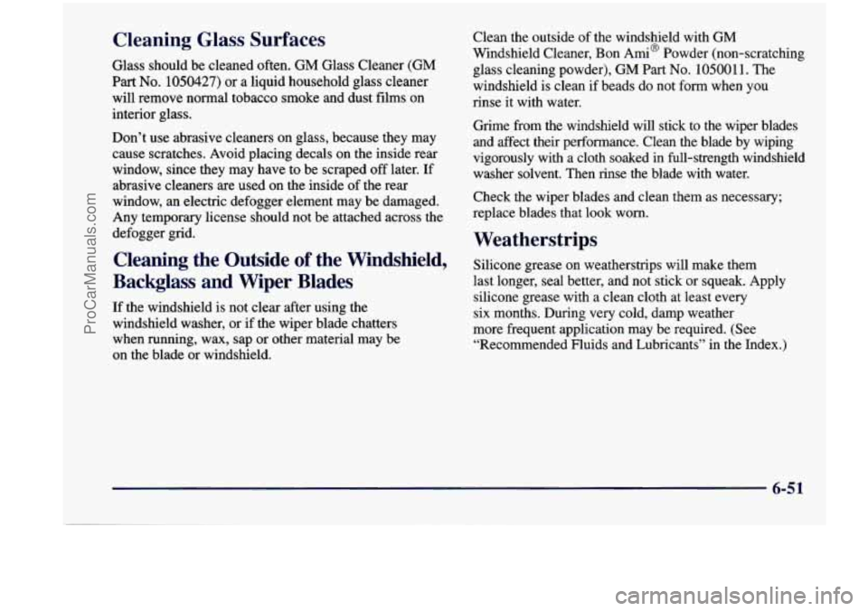 CHEVROLET VENTURE 1998  Owners Manual Cleaning  Glass  Surfaces 
Glass should be cleaned often. GM Glass Cleaner  (GM 
Part No. 1050427) or a liquid  household  glass cleaner 
will  remove  normal tobacco smoke  and  dust  films on 
inter