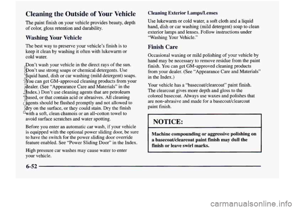 CHEVROLET VENTURE 1998  Owners Manual Cleaning  the  Outside of Your  Vehicle 
The paint  finish  on your  vehicle  provides  beauty,  depth 
of  color,  gloss  retention  and  durability. 
Washing Your Vehicle 
The  best  way to  preserv