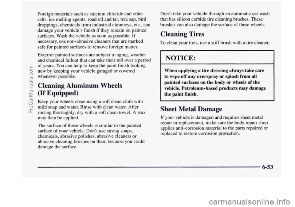 CHEVROLET VENTURE 1998  Owners Manual Foreign  materials  such  as  calcium  chloride  and  other salts,  ice  melting  agents,  road  oil  and  tar,  tree sap,  bird 
droppings,  chemicals  from industrial  chimneys,  etc.,  can 
damage 